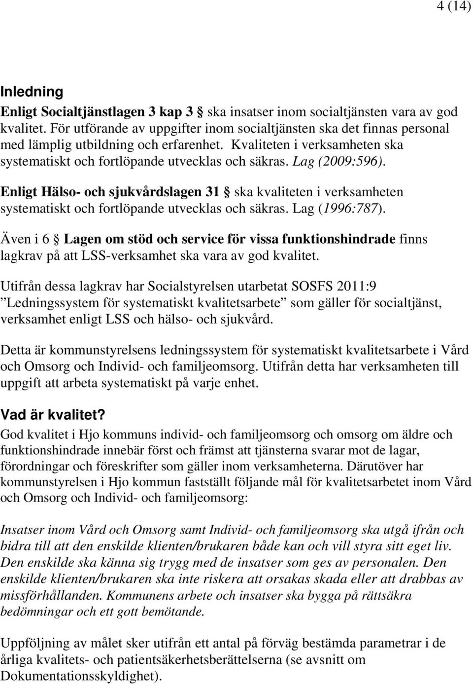 Lag (2009:596). Enligt Hälso- och sjukvårdslagen 31 ska kvaliteten i verksamheten systematiskt och fortlöpande utvecklas och säkras. Lag (1996:787).