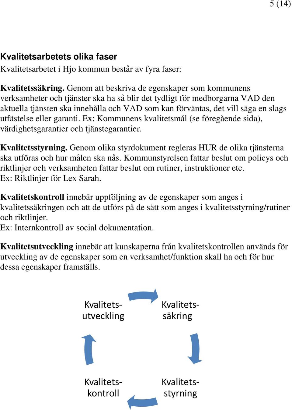 slags utfästelse eller garanti. Ex: Kommunens kvalitetsmål (se föregående sida), värdighetsgarantier och tjänstegarantier. Kvalitetsstyrning.