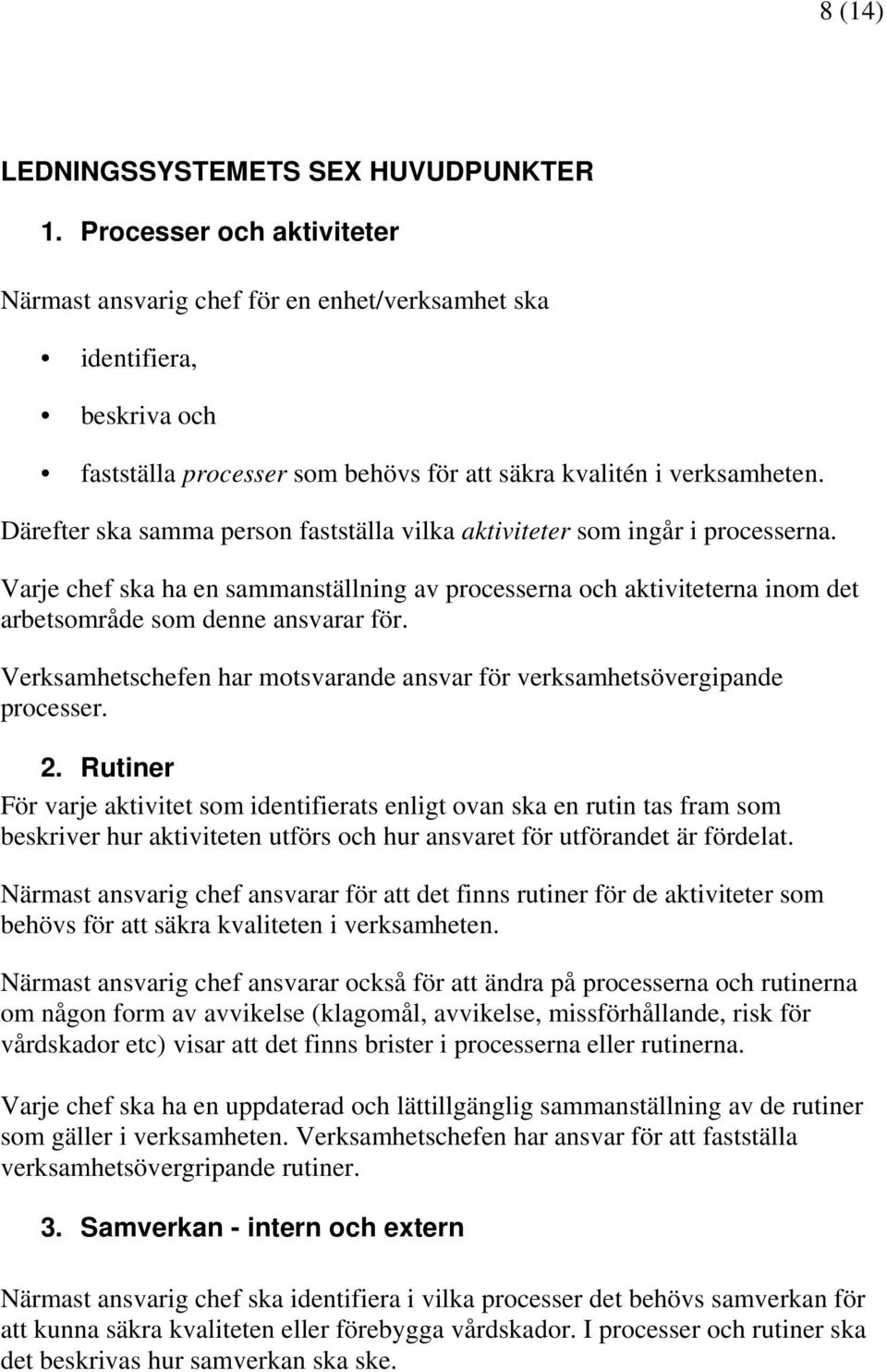 Därefter ska samma person fastställa vilka aktiviteter som ingår i processerna. Varje chef ska ha en sammanställning av processerna och aktiviteterna inom det arbetsområde som denne ansvarar för.