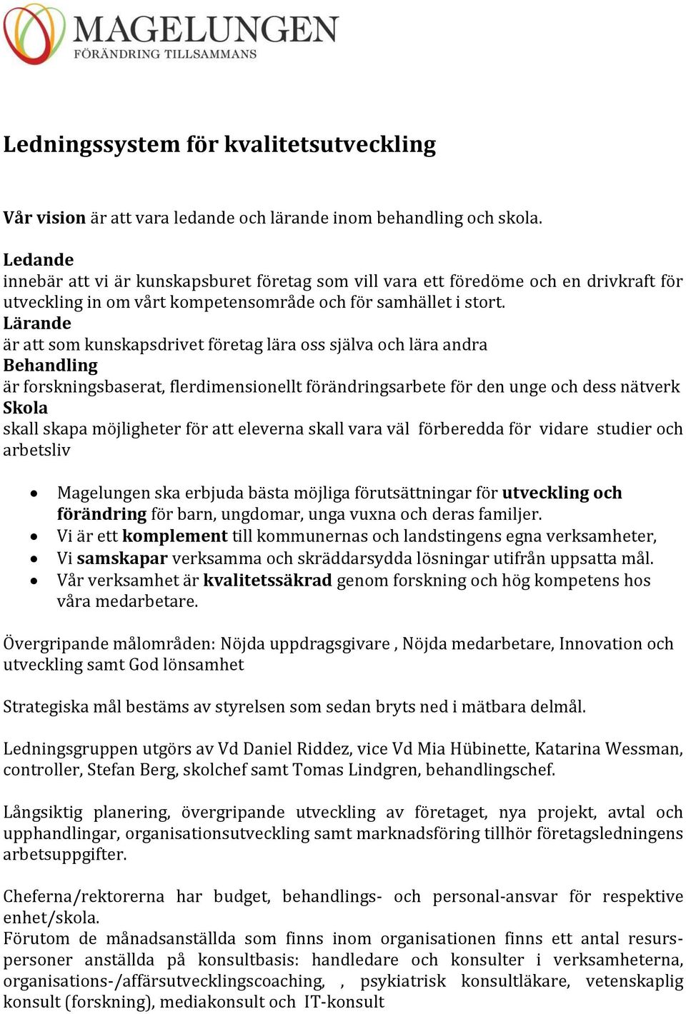 Lärande är att som kunskapsdrivet företag lära oss själva och lära andra Behandling är forskningsbaserat, flerdimensionellt förändringsarbete för den unge och dess nätverk Skola skall skapa