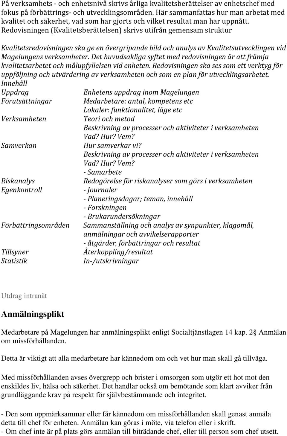 Redovisningen (Kvalitetsberättelsen) skrivs utifrån gemensam struktur Kvalitetsredovisningen ska ge en övergripande bild och analys av Kvalitetsutvecklingen vid Magelungens verksamheter.