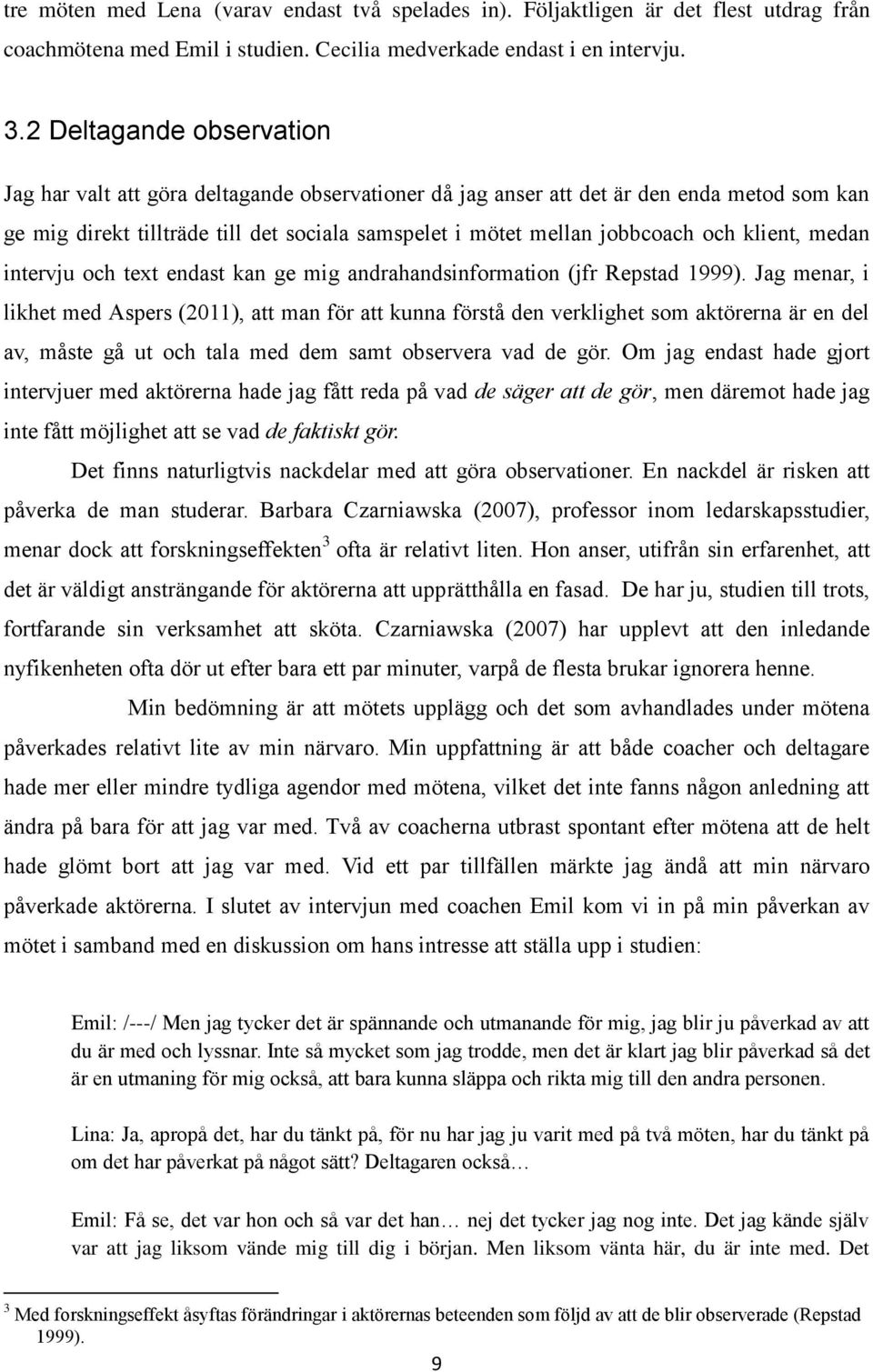 klient, medan intervju och text endast kan ge mig andrahandsinformation (jfr Repstad 1999).