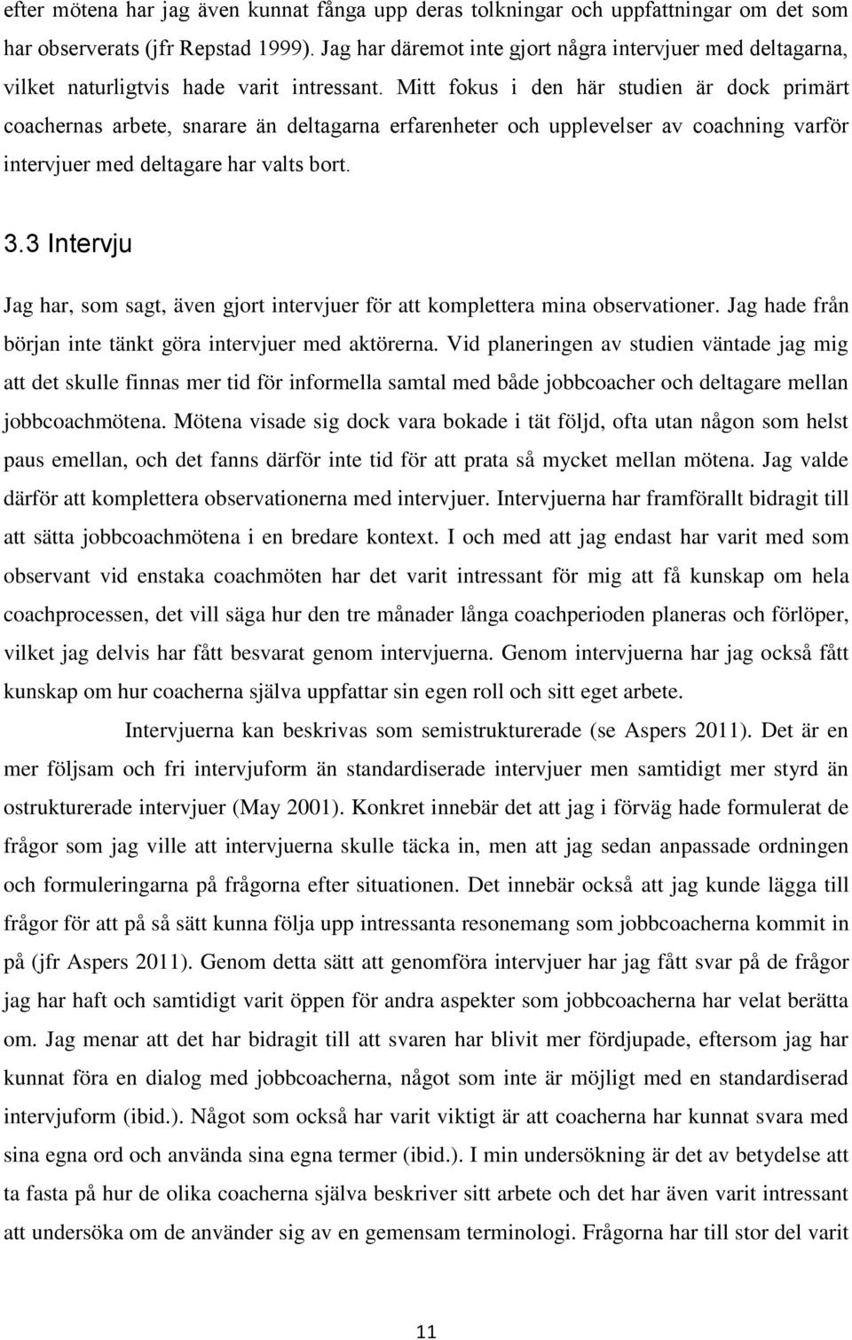 Mitt fokus i den här studien är dock primärt coachernas arbete, snarare än deltagarna erfarenheter och upplevelser av coachning varför intervjuer med deltagare har valts bort. 3.