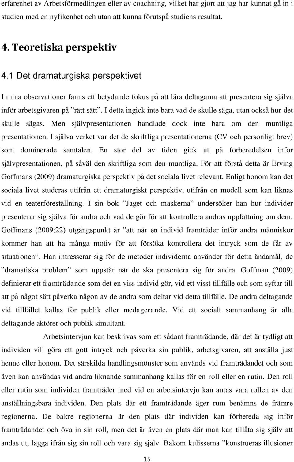 I detta ingick inte bara vad de skulle säga, utan också hur det skulle sägas. Men självpresentationen handlade dock inte bara om den muntliga presentationen.