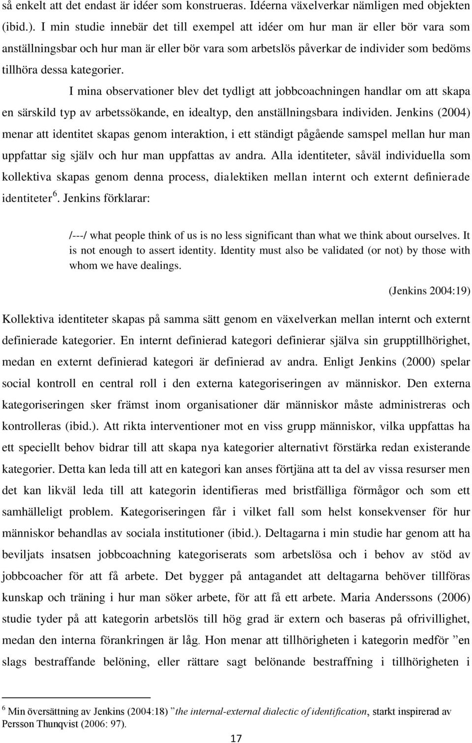 I mina observationer blev det tydligt att jobbcoachningen handlar om att skapa en särskild typ av arbetssökande, en idealtyp, den anställningsbara individen.