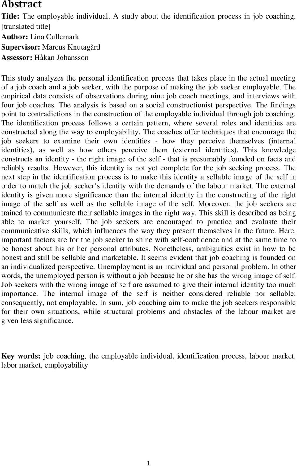 job coach and a job seeker, with the purpose of making the job seeker employable. The empirical data consists of observations during nine job coach meetings, and interviews with four job coaches.