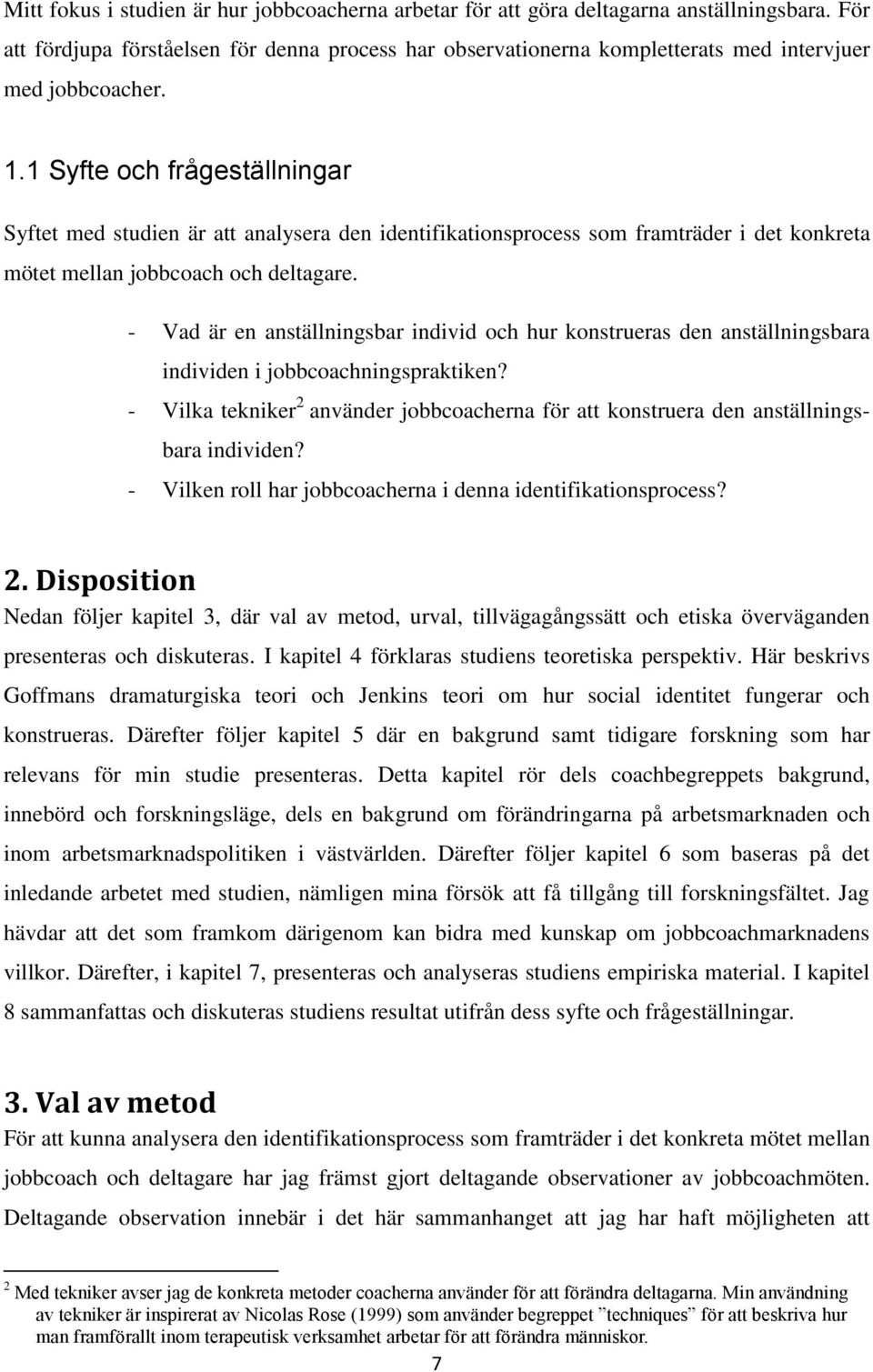 1 Syfte och frågeställningar Syftet med studien är att analysera den identifikationsprocess som framträder i det konkreta mötet mellan jobbcoach och deltagare.