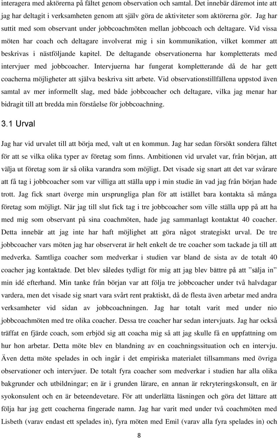 Vid vissa möten har coach och deltagare involverat mig i sin kommunikation, vilket kommer att beskrivas i nästföljande kapitel.