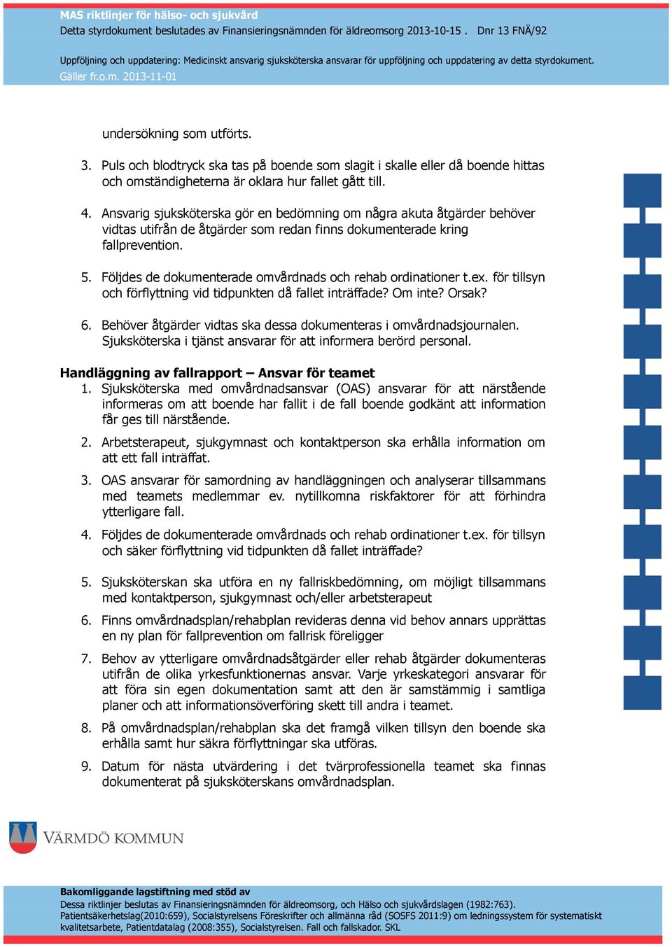 Följdes de dokumenterade omvårdnads och rehab ordinationer t.ex. för tillsyn och förflyttning vid tidpunkten då fallet inträffade? Om inte? Orsak? 6.