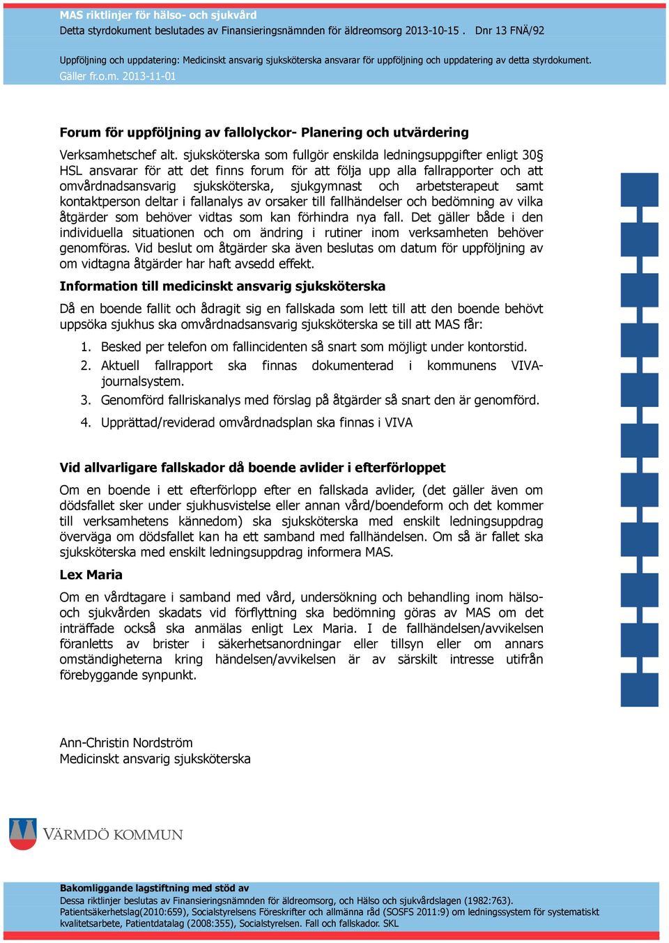 arbetsterapeut samt kontaktperson deltar i fallanalys av orsaker till fallhändelser och bedömning av vilka åtgärder som behöver vidtas som kan förhindra nya fall.