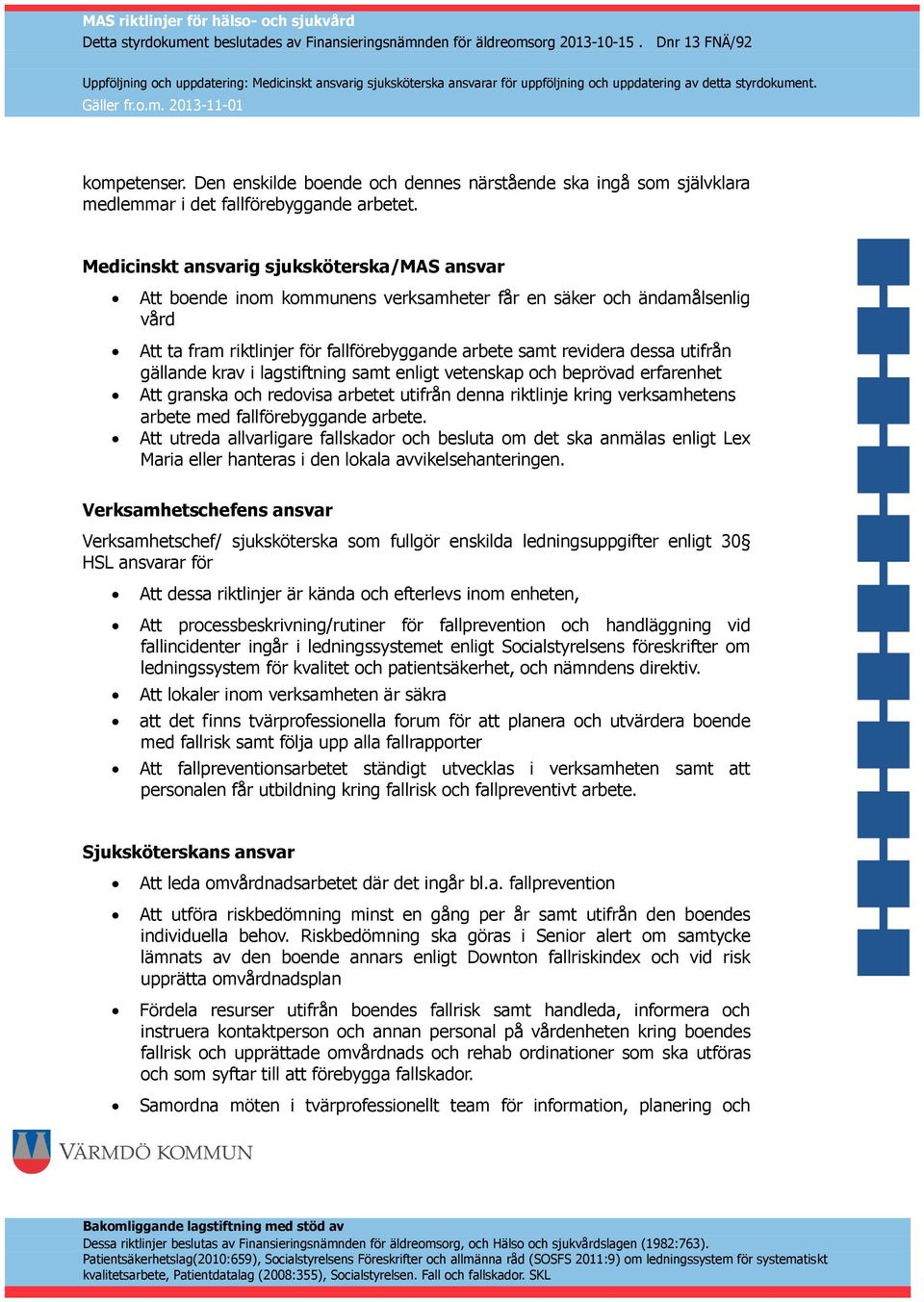 gällande krav i lagstiftning samt enligt vetenskap och beprövad erfarenhet Att granska och redovisa arbetet utifrån denna riktlinje kring verksamhetens arbete med fallförebyggande arbete.