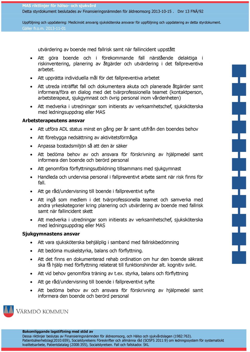 Att upprätta individuella mål för det fallpreventiva arbetet Att utreda inträffat fall och dokumentera akuta och planerade åtgärder samt informera/föra en dialog med det tvärprofessionella teamet