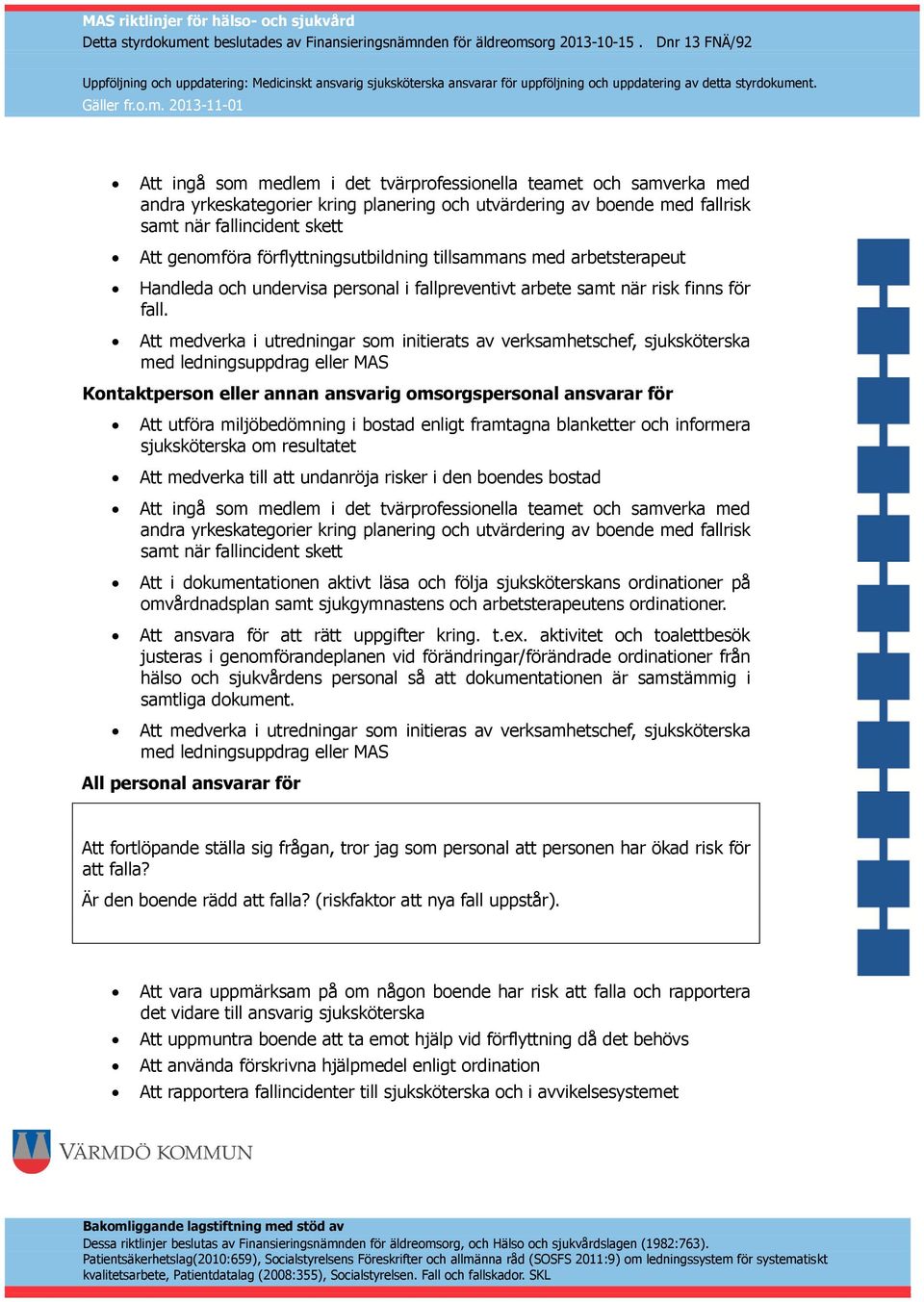 Att medverka i utredningar som initierats av verksamhetschef, sjuksköterska med ledningsuppdrag eller MAS Kontaktperson eller annan ansvarig omsorgspersonal ansvarar för Att utföra miljöbedömning i