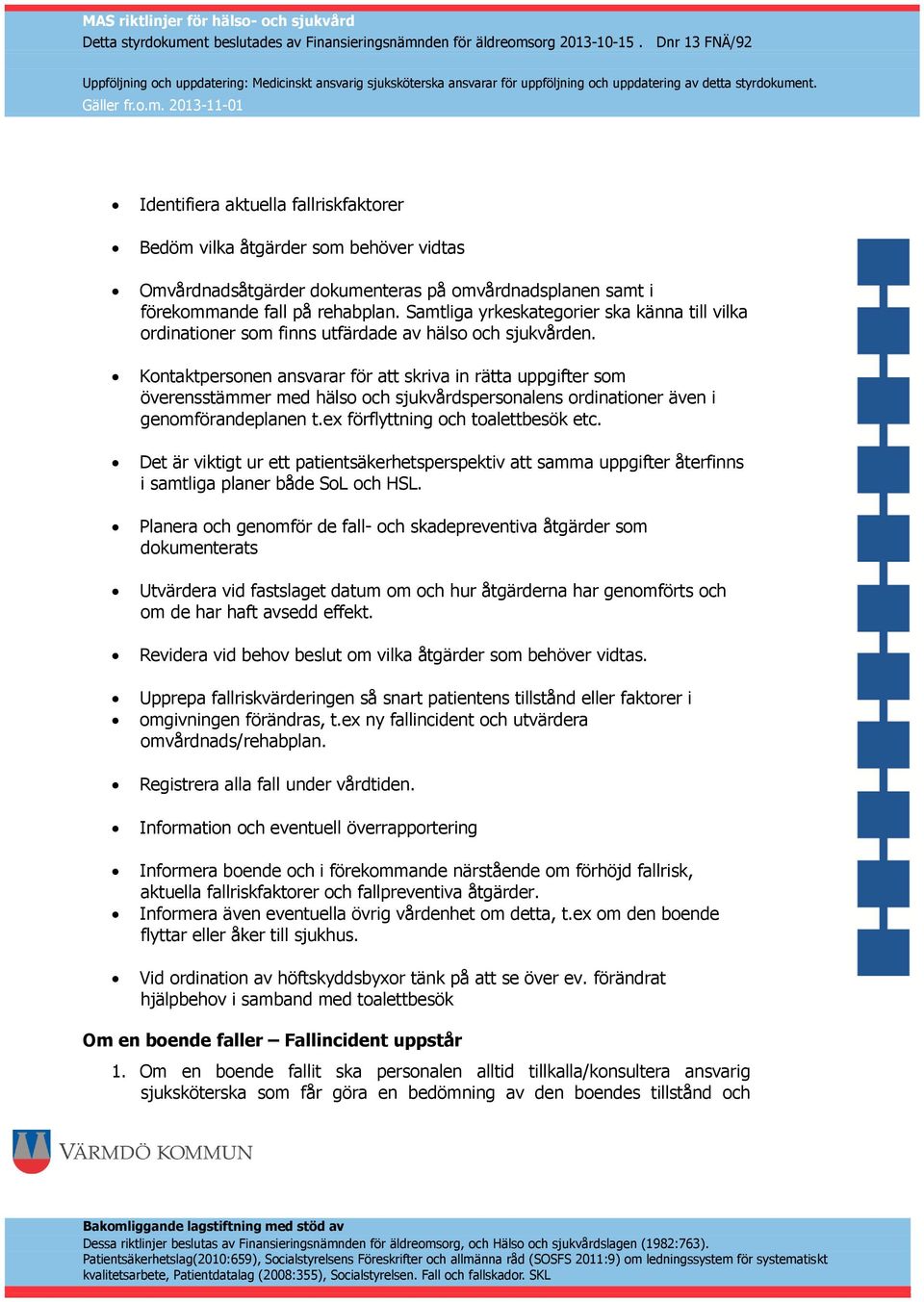 Kontaktpersonen ansvarar för att skriva in rätta uppgifter som överensstämmer med hälso och sjukvårdspersonalens ordinationer även i genomförandeplanen t.ex förflyttning och toalettbesök etc.