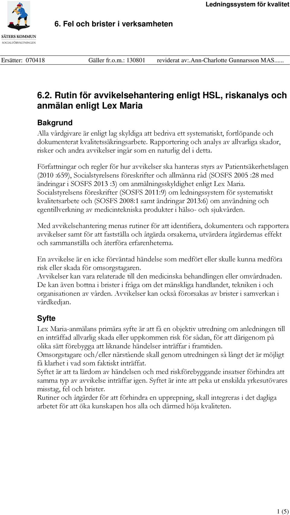 Författningar och regler för hur avvikelser ska hanteras styrs av Patientsäkerhetslagen (2010 :659), Socialstyrelsens föreskrifter och allmänna råd (SOSFS 2005 :28 med ändringar i SOSFS 2013 :3) om