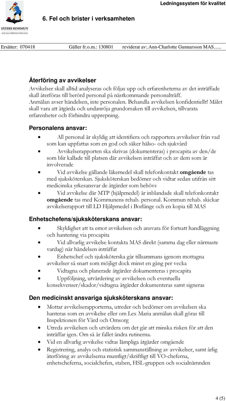 Personalens ansvar: All personal är skyldig att identifiera och rapportera avvikelser från vad som kan uppfattas som en god och säker hälso- och sjukvård Avvikelserapporten ska skrivas (dokumenteras)