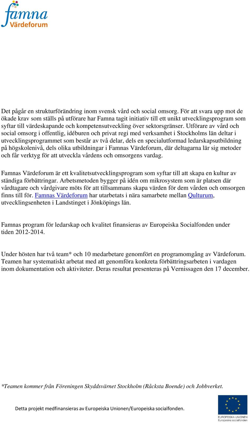 Utförare av vård och social omsorg i offentlig, idéburen och privat regi med verksamhet i Stockholms län deltar i utvecklingsprogrammet som består av två delar, dels en specialutformad