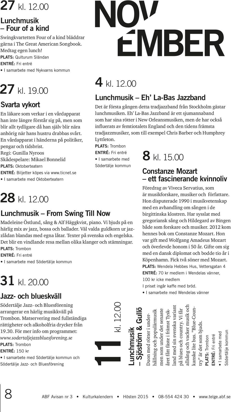 En vårdapparat i händerna på politiker, pengar och tidsbrist. Regi: Gunilla Nyroos Skådespelare: Mikael Bonnelid PLATS: Oktoberteatern ENTRÉ: Biljetter köpes via www.ticnet.