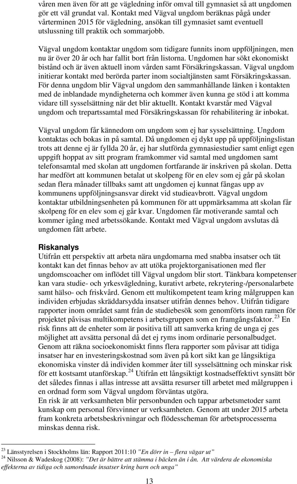 Vägval ungdom kontaktar ungdom som tidigare funnits inom uppföljningen, men nu är över 20 år och har fallit bort från listorna.