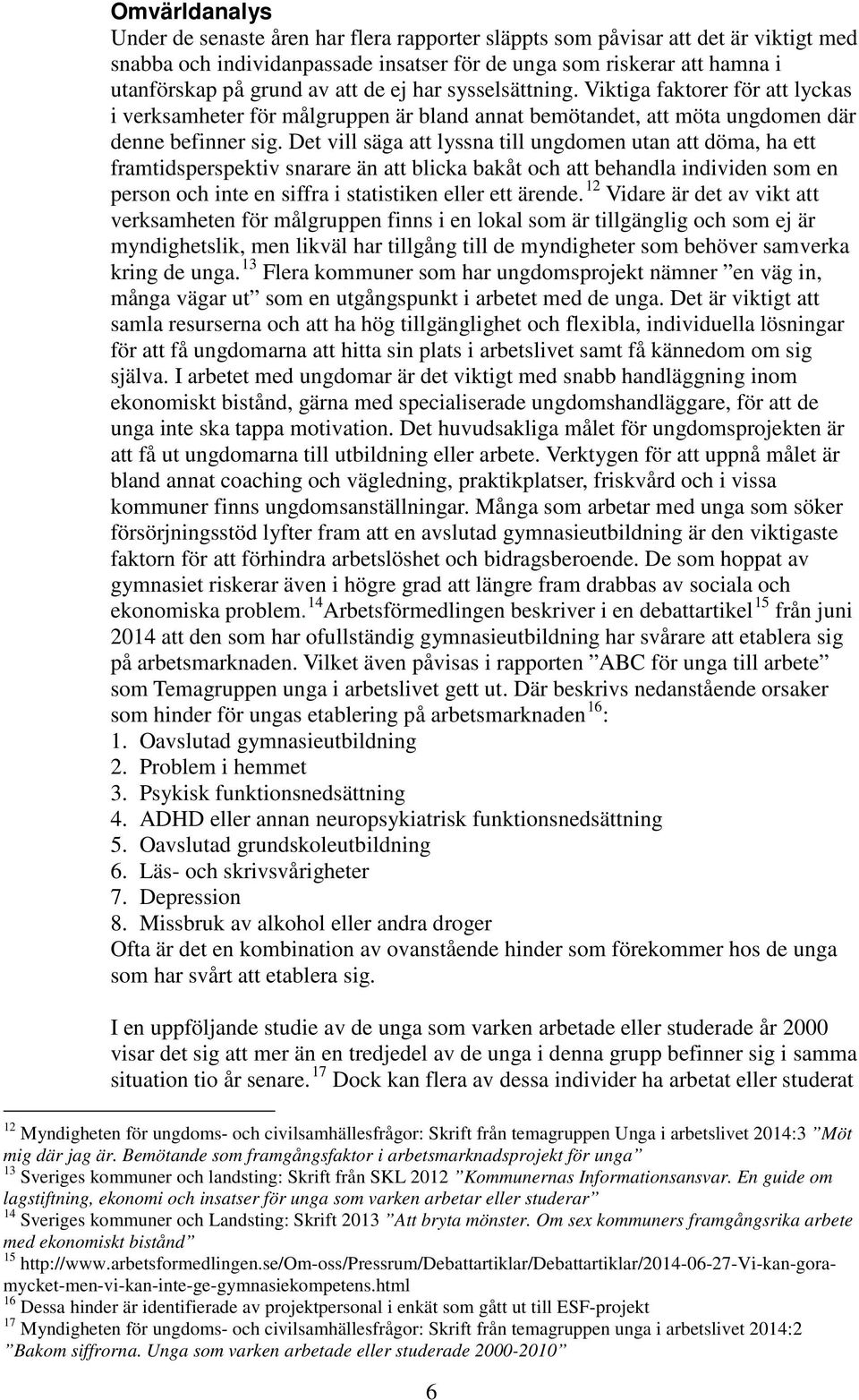 Det vill säga att lyssna till ungdomen utan att döma, ha ett framtidsperspektiv snarare än att blicka bakåt och att behandla individen som en person och inte en siffra i statistiken eller ett ärende.