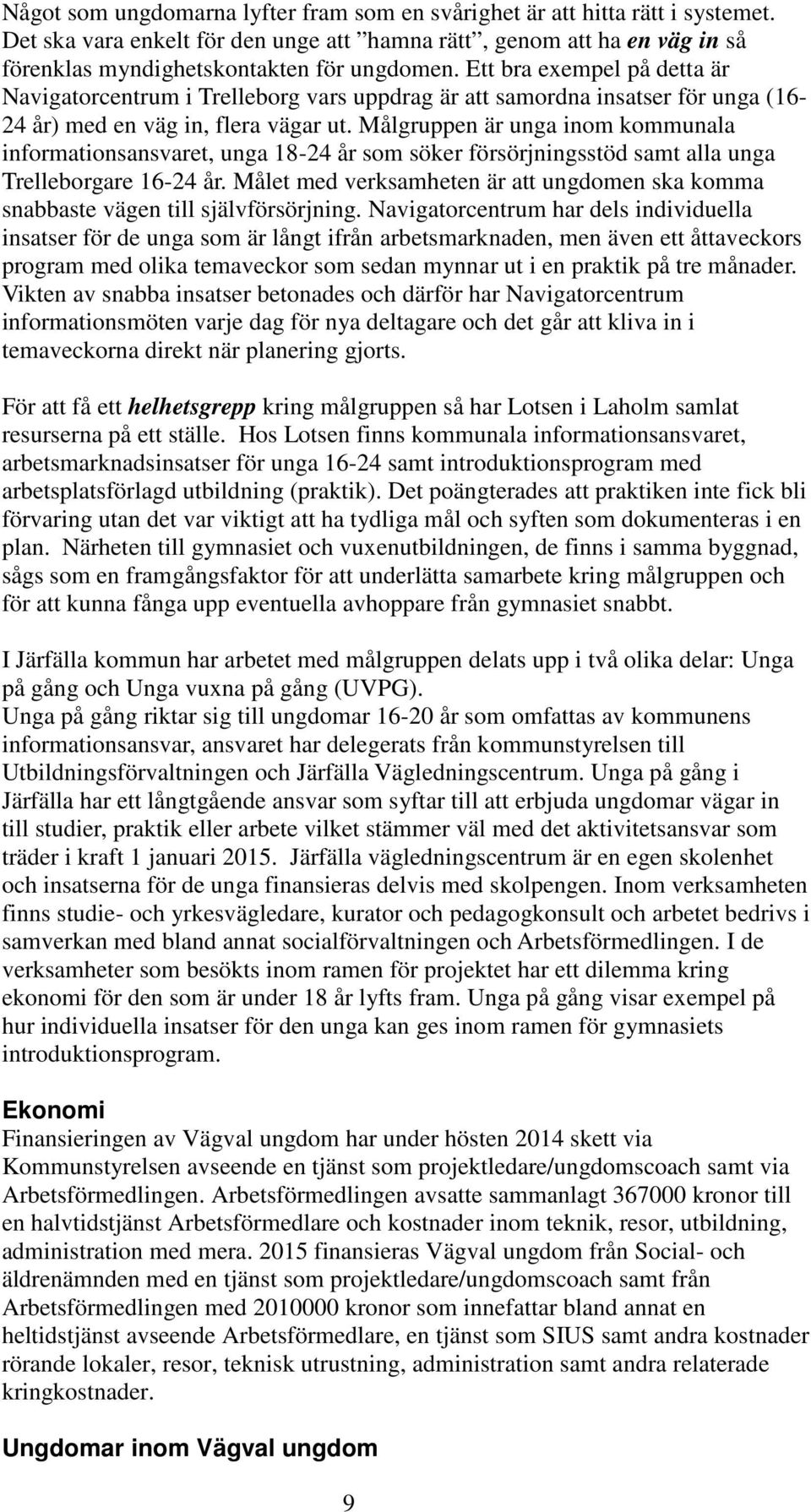 Målgruppen är unga inom kommunala informationsansvaret, unga 18-24 år som söker försörjningsstöd samt alla unga Trelleborgare 16-24 år.