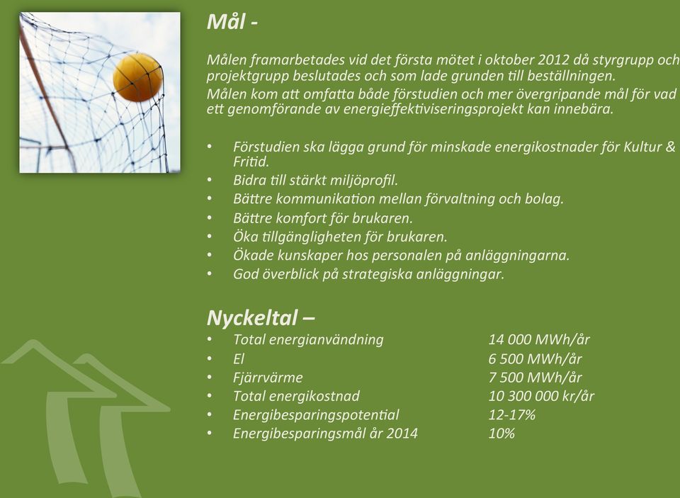 Förstudien ska lägga grund för minskade energikostnader för Kultur & FriGd. Bidra Gll stärkt miljöprofil. BäIre kommunikagon mellan förvaltning och bolag. BäIre komfort för brukaren.