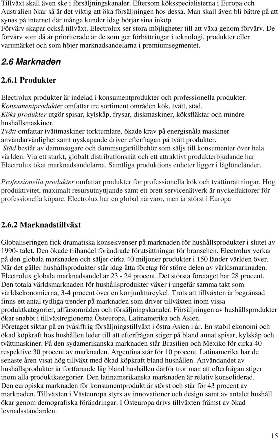 De förvärv som då är prioriterade är de som ger förbättringar i teknologi, produkter eller varumärket och som höjer marknadsandelarna i premiumsegmentet. 2.6 