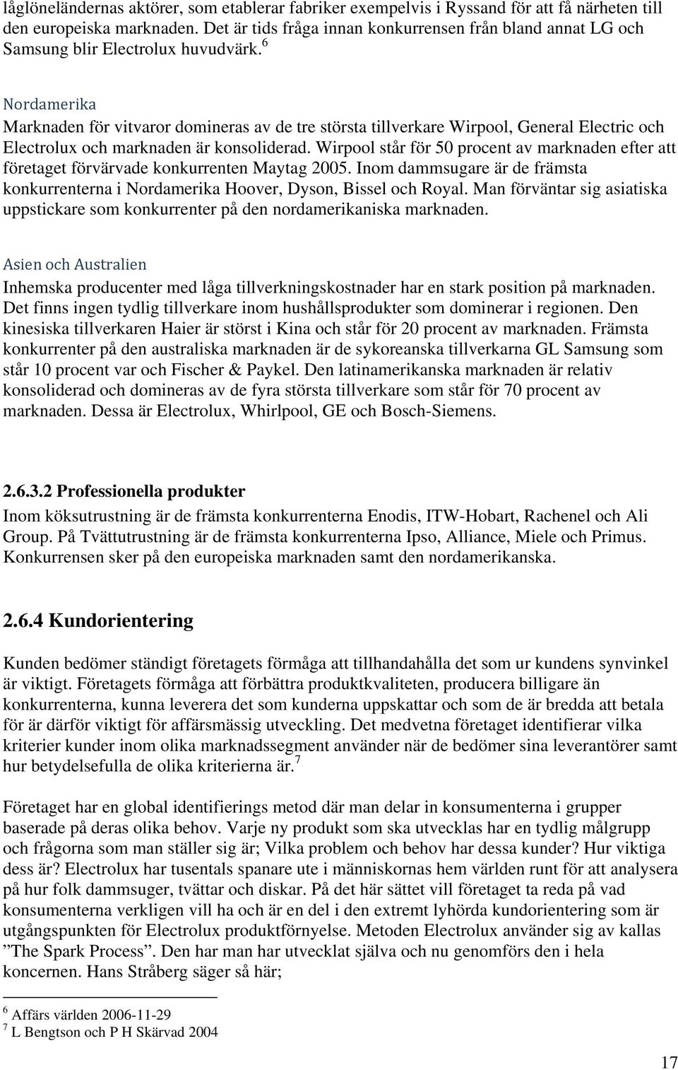 6 Nordamerika Marknaden för vitvaror domineras av de tre största tillverkare Wirpool, General Electric och Electrolux och marknaden är konsoliderad.