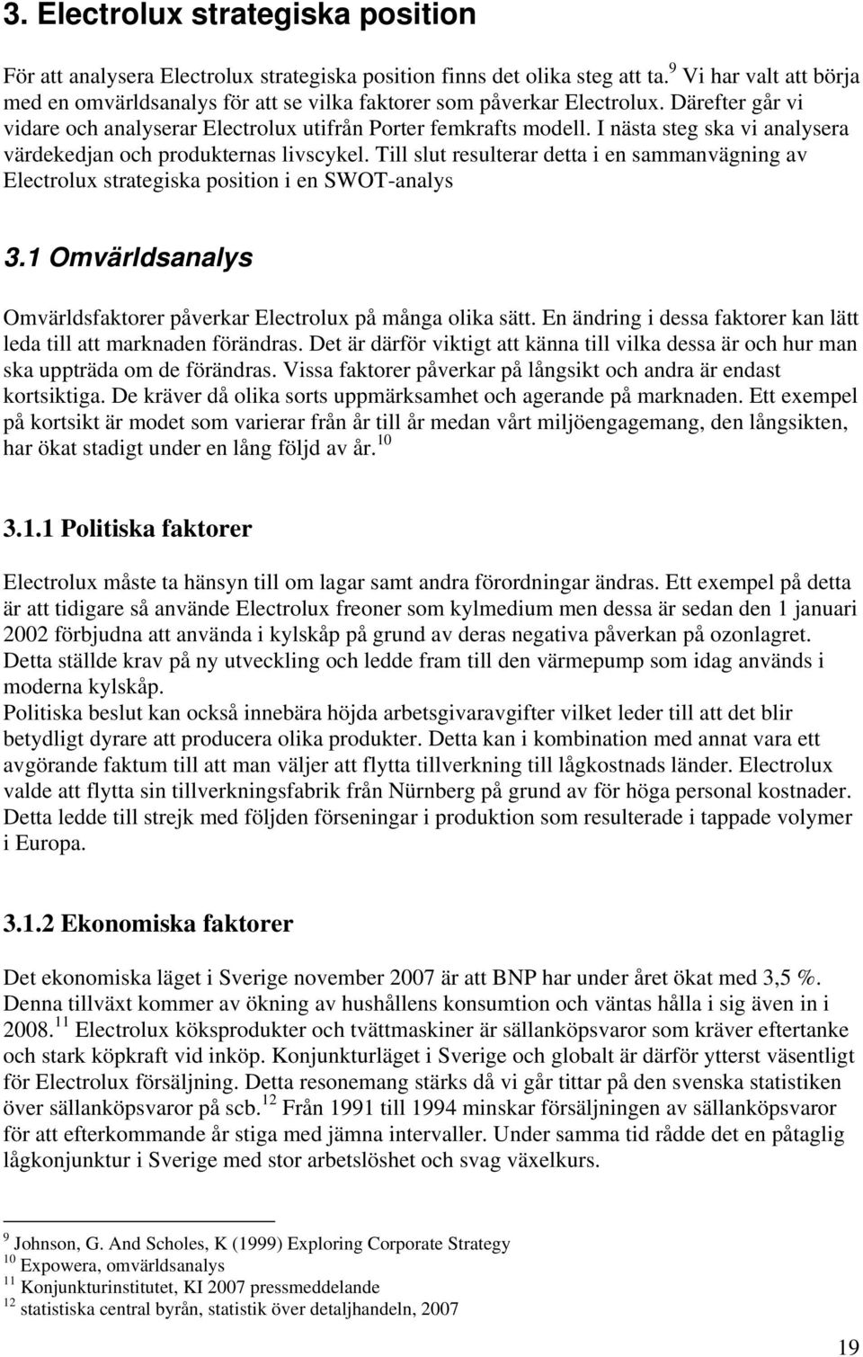 I nästa steg ska vi analysera värdekedjan och produkternas livscykel. Till slut resulterar detta i en sammanvägning av Electrolux strategiska position i en SWOT-analys 3.