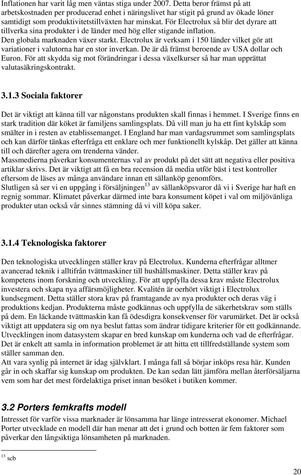 För Electrolux så blir det dyrare att tillverka sina produkter i de länder med hög eller stigande inflation. Den globala marknaden växer starkt.