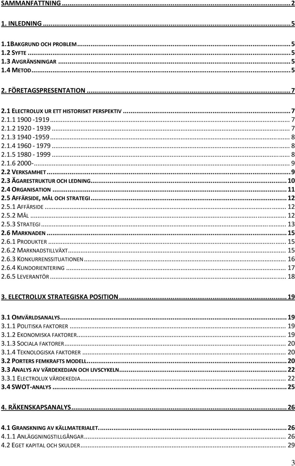 5 AFFÄRSIDE, MÅL OCH STRATEGI... 12 2.5.1 AFFÄRSIDE... 12 2.5.2 MÅL... 12 2.5.3 STRATEGI... 13 2.6 MARKNADEN... 15 2.6.1 PRODUKTER... 15 2.6.2 MARKNADSTILLVÄXT... 15 2.6.3 KONKURRENSSITUATIONEN... 16 2.