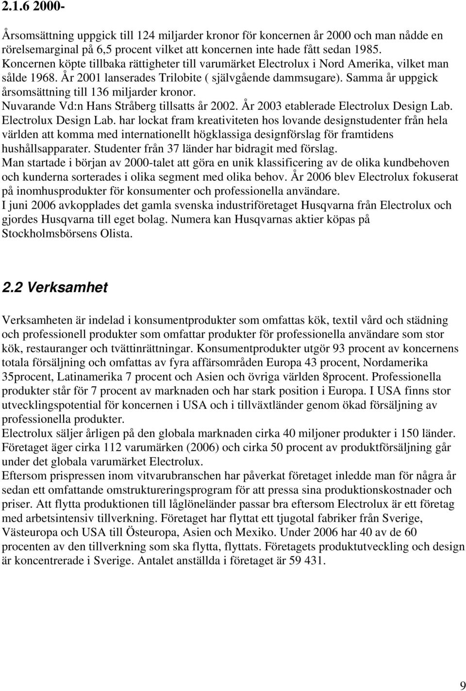 Samma år uppgick årsomsättning till 136 miljarder kronor. Nuvarande Vd:n Hans Stråberg tillsatts år 2002. År 2003 etablerade Electrolux Design Lab.