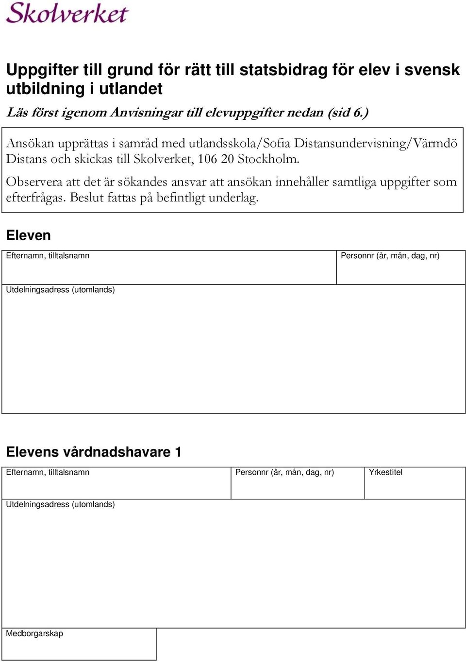 Observera att det är sökandes ansvar att ansökan innehåller samtliga uppgifter som efterfrågas. Beslut fattas på befintligt underlag.