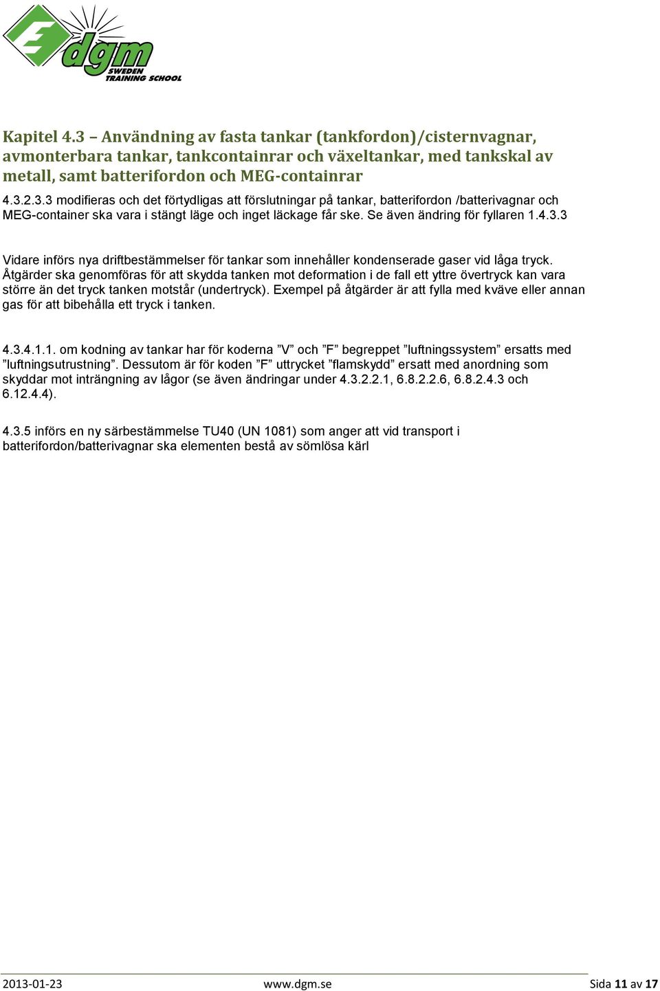 Åtgärder ska genomföras för att skydda tanken mot deformation i de fall ett yttre övertryck kan vara större än det tryck tanken motstår (undertryck).