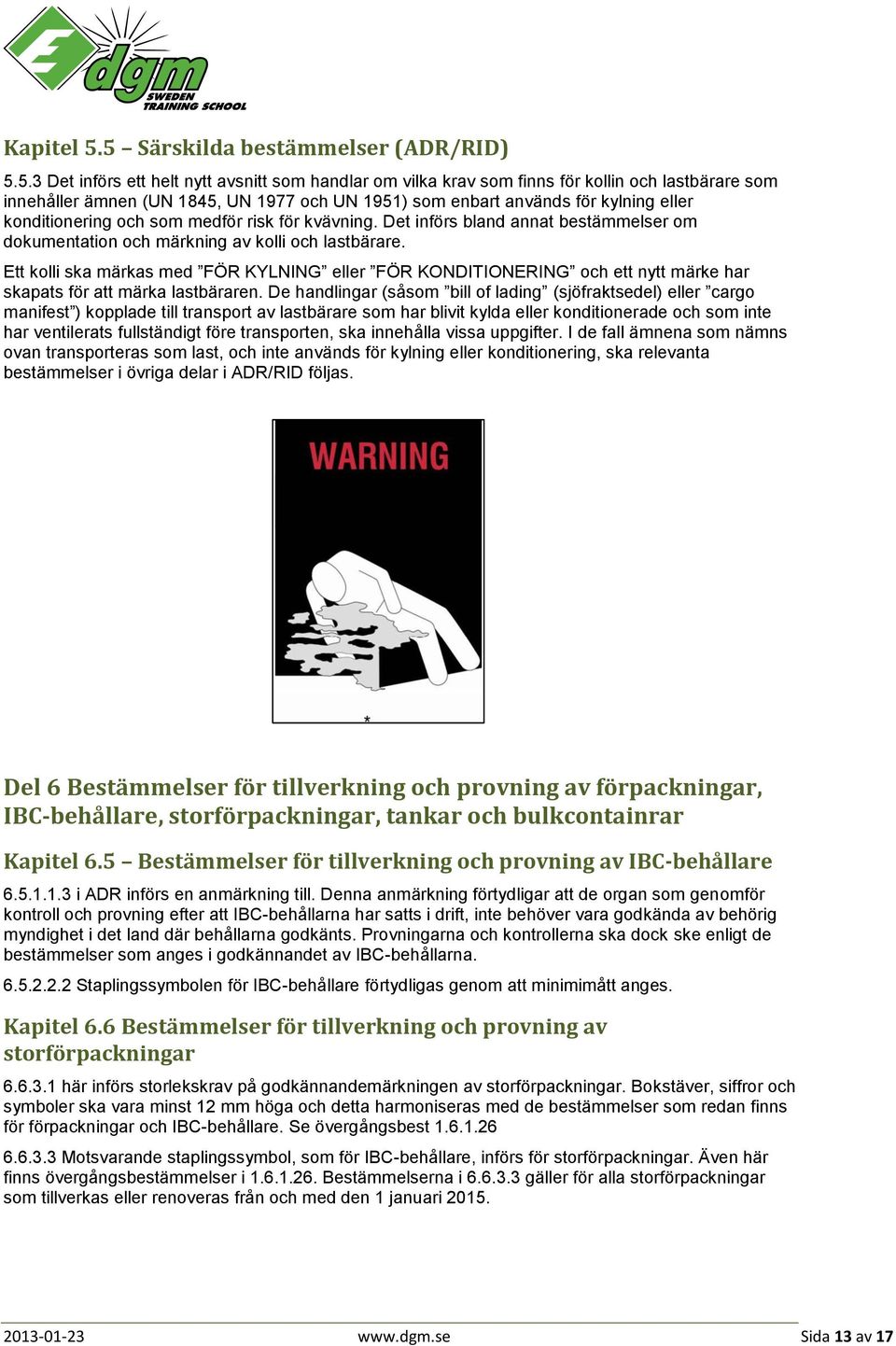 används för kylning eller konditionering och som medför risk för kvävning. Det införs bland annat bestämmelser om dokumentation och märkning av kolli och lastbärare.