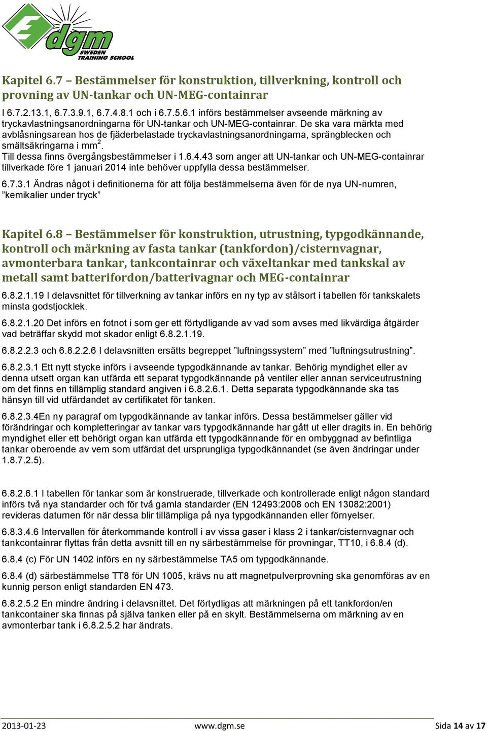 43 som anger att UN-tankar och UN-MEG-containrar tillverkade före 1 januari 2014 inte behöver uppfylla dessa bestämmelser. 6.7.3.1 Ändras något i definitionerna för att följa bestämmelserna även för de nya UN-numren, kemikalier under tryck Kapitel 6.