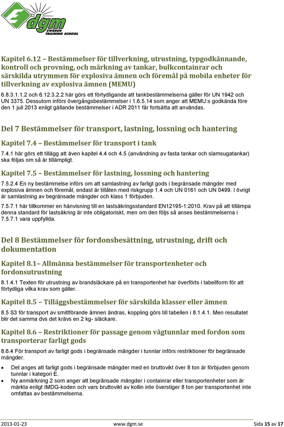 för tillverkning av explosiva ämnen (MEMU) 6.8.3.1.1.2 och 6.12.3.2.2 här görs ett förtydligande att tankbestämmelserna gäller för UN 1942 och UN 3375.