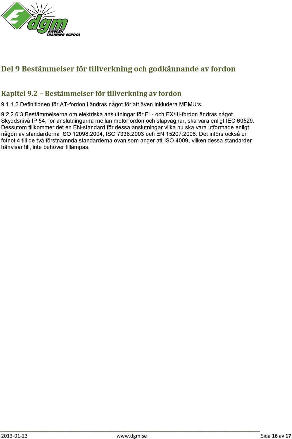 Skyddsnivå IP 54, för anslutningarna mellan motorfordon och släpvagnar, ska vara enligt IEC 60529.