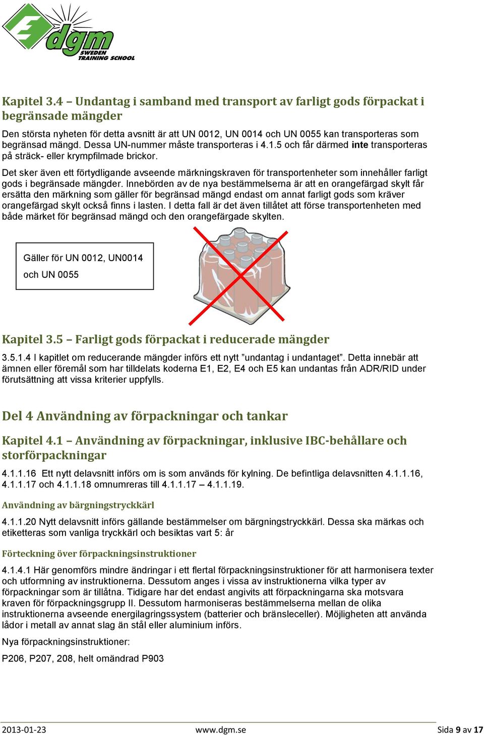 Dessa UN-nummer måste transporteras i 4.1.5 och får därmed inte transporteras på sträck- eller krympfilmade brickor.