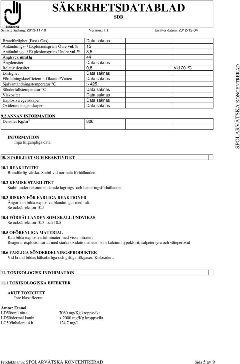 egenskaper Oxiderande egenskaper 9.2 ANNAN Densitet Kg/m 3 806 Inga tillgängliga data. 10. STABILITET OCH REAKTIVITET 10.1 REAKTIVITET Brandfarlig vätska. Stabil vid normala förhållanden. 10.2 KEMISK STABILITET Stabil under rekommenderade lagrings- och hanteringsförhållanden.