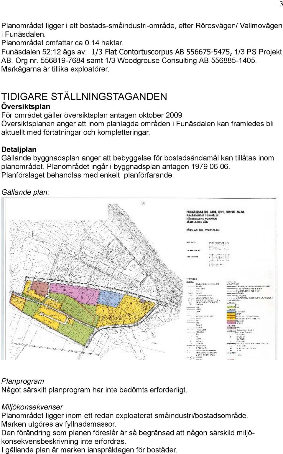 TIDIGARE STÄLLNINGSTAGANDEN Översiktsplan För området gäller översiktsplan antagen oktober 2009.