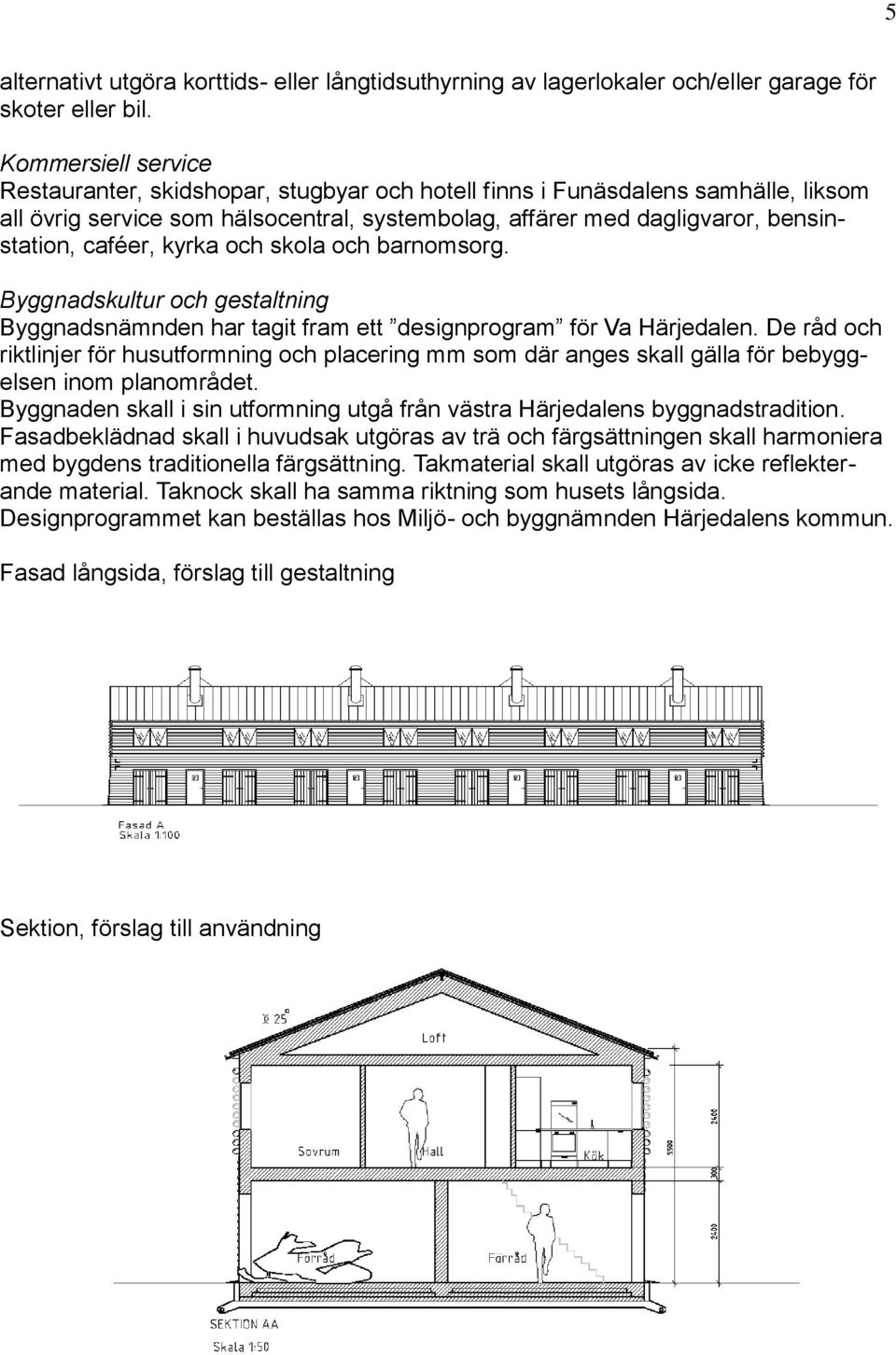 kyrka och skola och barnomsorg. Byggnadskultur och gestaltning Byggnadsnämnden har tagit fram ett designprogram för Va Härjedalen.