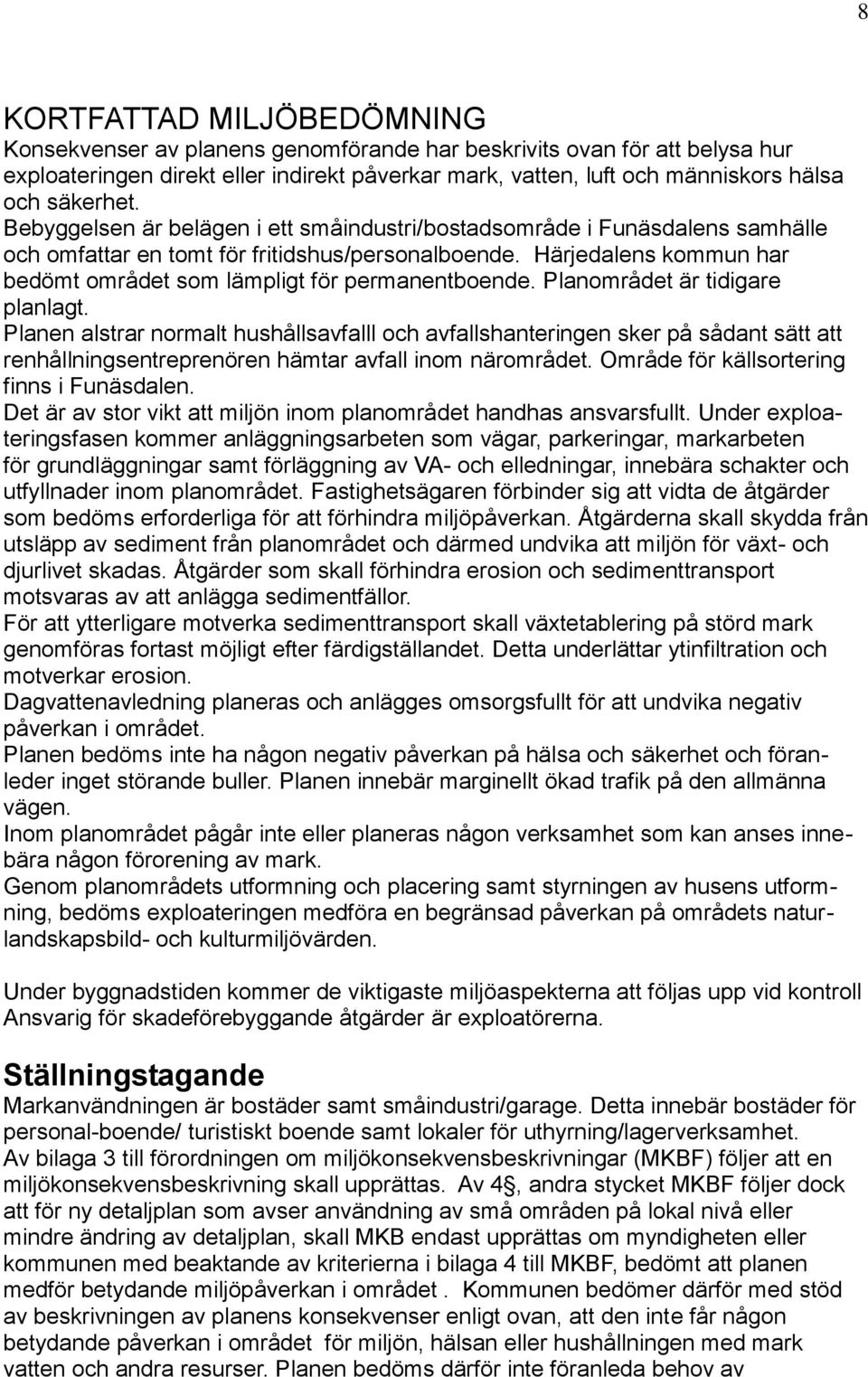 Härjedalens kommun har bedömt området som lämpligt för permanentboende. Planområdet är tidigare planlagt.