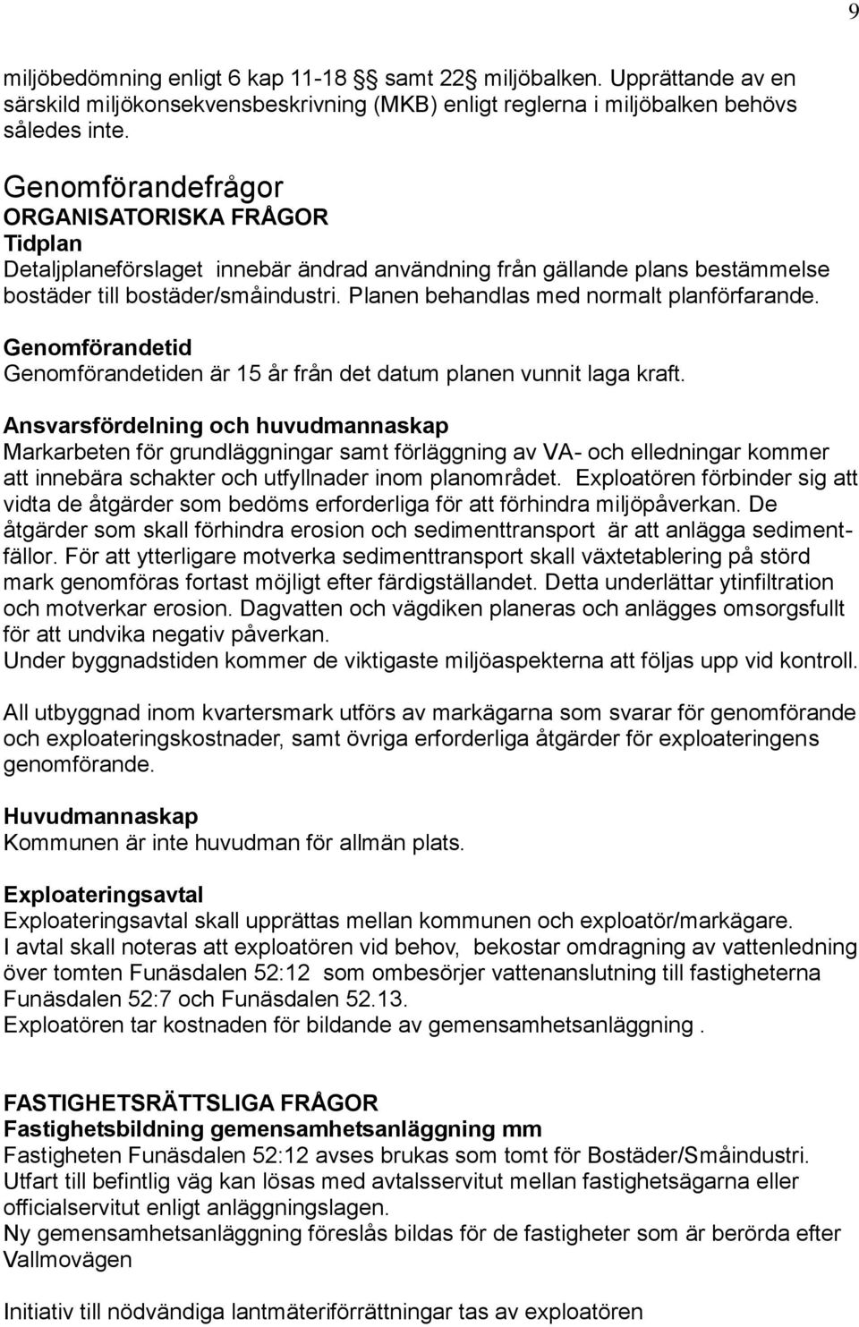 Planen behandlas med normalt planförfarande. Genomförandetid Genomförandetiden är 15 år från det datum planen vunnit laga kraft.