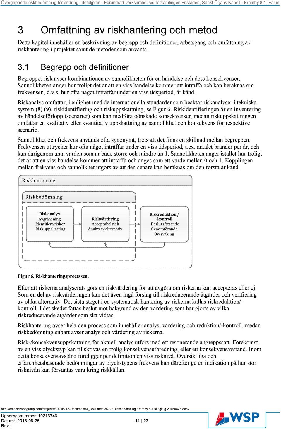 Sannolikheten anger hur troligt det är att en viss händelse kommer att inträffa och kan beräknas om frekvensen, d.v.s. hur ofta något inträffar under en viss tidsperiod, är känd.