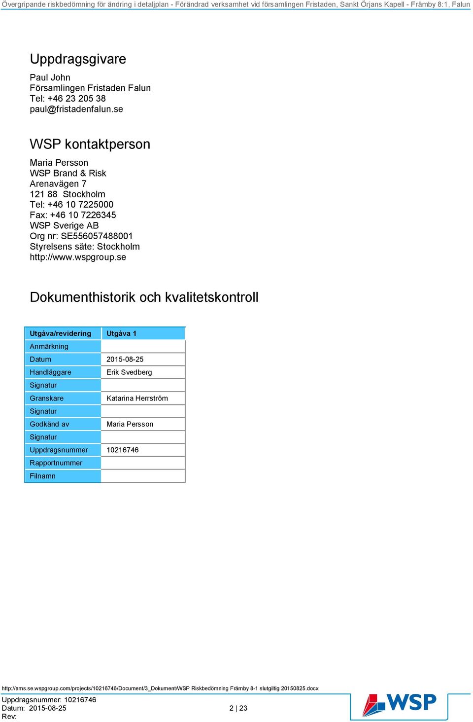 nr: SE556057488001 Styrelsens säte: Stockholm http://www.wspgroup.