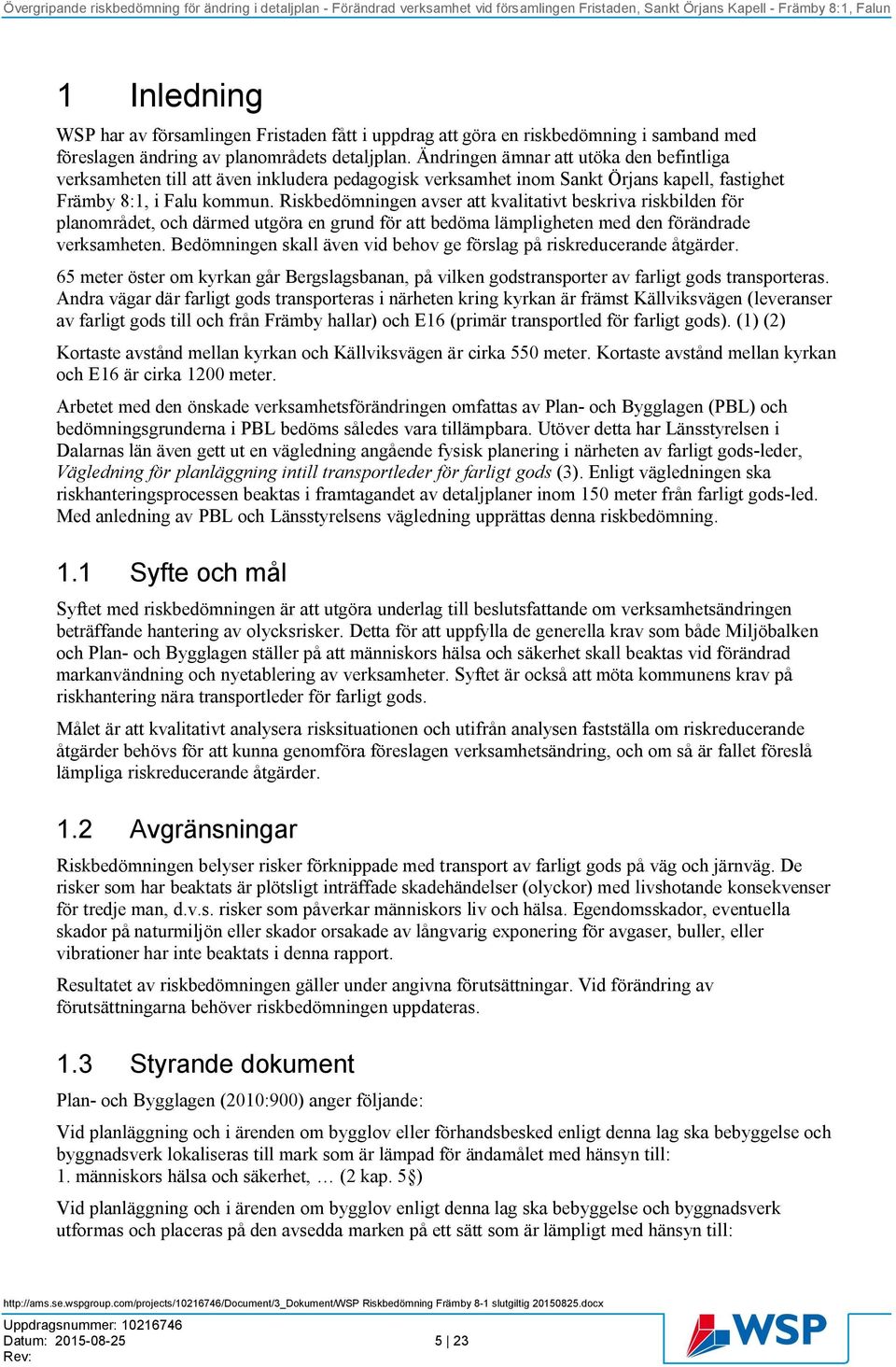 Riskbedömningen avser att kvalitativt beskriva riskbilden för planområdet, och därmed utgöra en grund för att bedöma lämpligheten med den förändrade verksamheten.