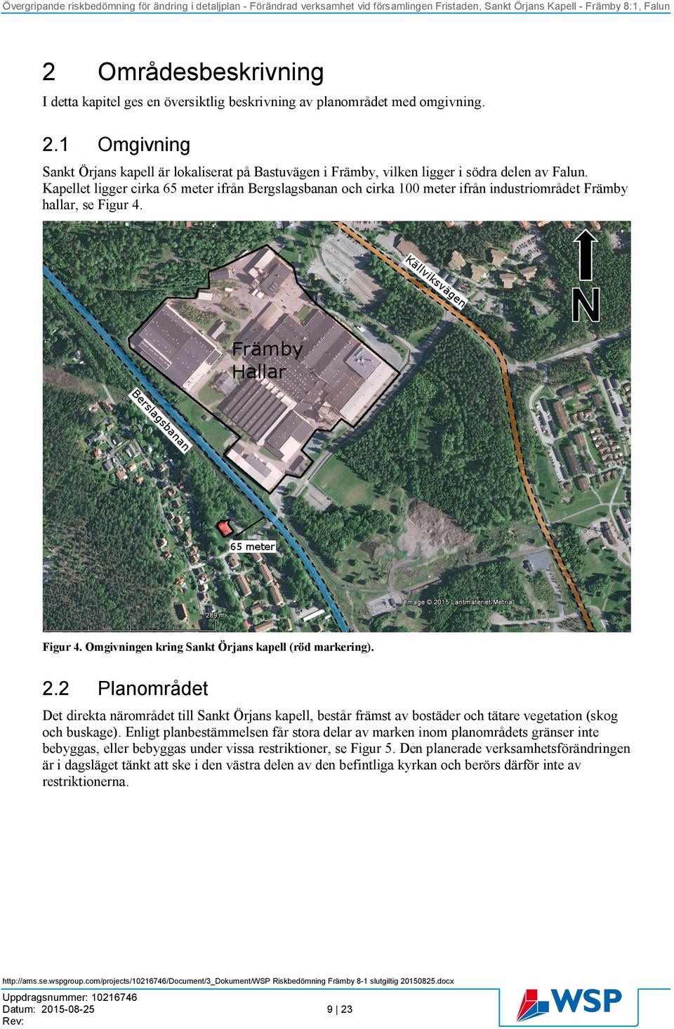 Kapellet ligger cirka 65 meter ifrån Bergslagsbanan och cirka 100 meter ifrån industriområdet Främby hallar, se Figur 4. Figur 4. Omgivningen kring Sankt Örjans kapell (röd markering). 2.