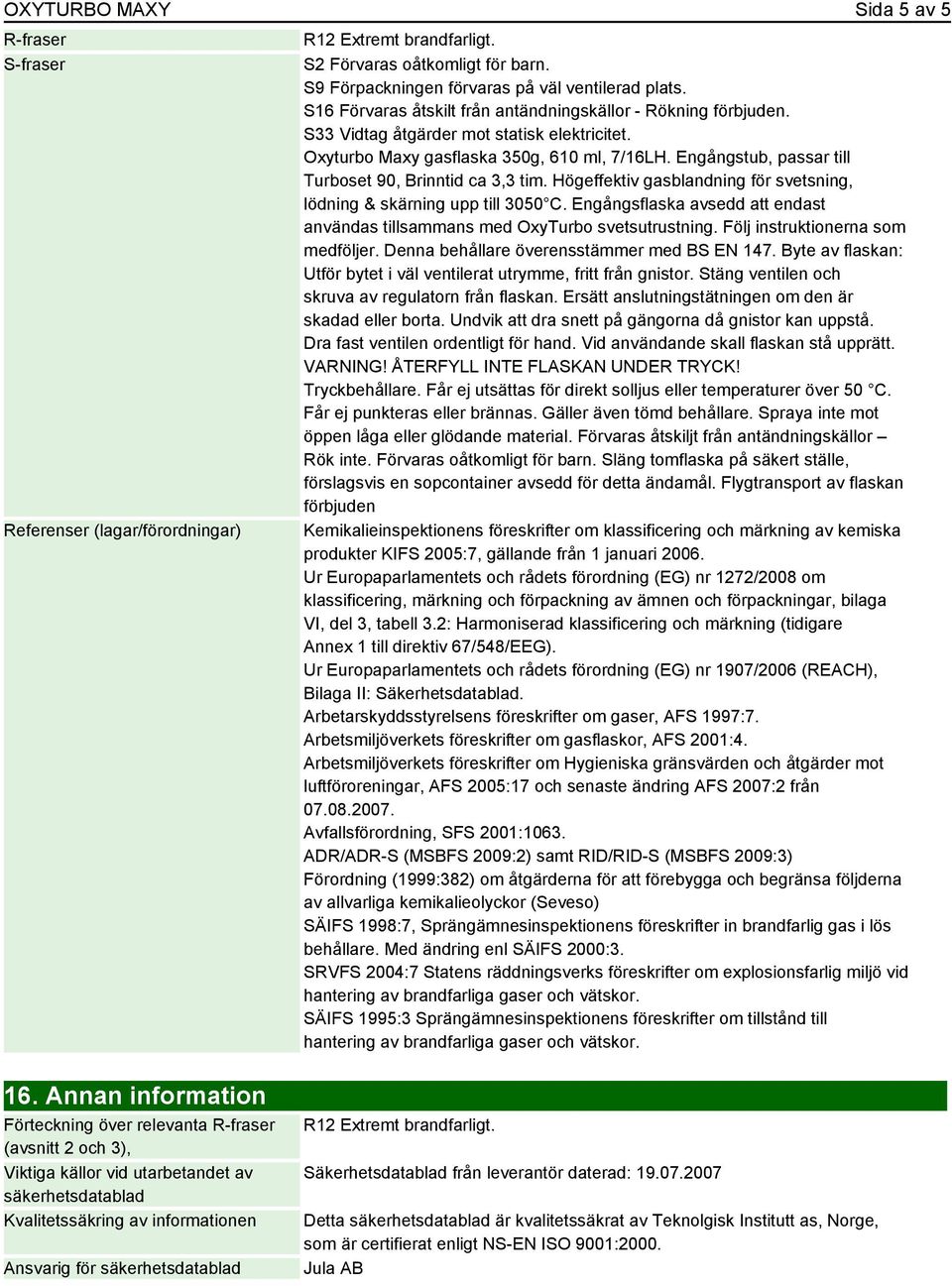 Engångstub, passar till Turboset 90, Brinntid ca 3,3 tim. Högeffektiv gasblandning för svetsning, lödning & skärning upp till 3050 C.