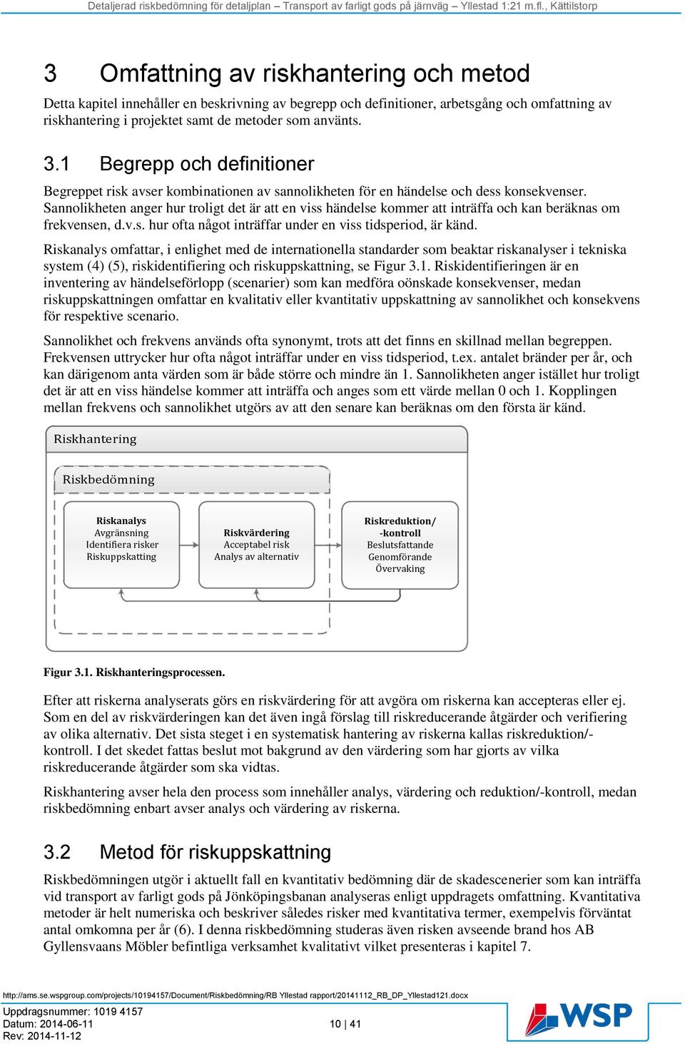 Sannolikheten anger hur troligt det är att en viss händelse kommer att inträffa och kan beräknas om frekvensen, d.v.s. hur ofta något inträffar under en viss tidsperiod, är känd.